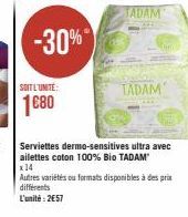 -30%  SOIT L'UNITE:  1680  TADAM  TADAM  Serviettes dermo-sensitives ultra avec ailettes coton 100% Bio TADAM x 14  Autres variétés ou formats disponibles à des prix différents  L'unité: 2€57 