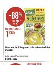 -68% 2E"  SOIT PAR 2L'UNITÉ:  1645  Douceur de 8 Légumes à la crème fraiche  KNORR  IL  Autres variétés disponibles L'unité: 2€20  OFFRE Descued  & LÉGUMES  + fr  Knorr  ap! Jepe 100%  MATURELS 