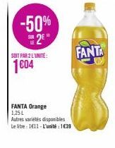 -50%  2⁰"  SOIT PAR 2 L'UNITÉ:  1004  FANTA Orange 1,25 L  Autres variétés disponibles  Le litre IE11-L'unité : 1€39  FANTA 