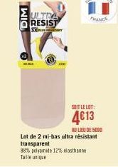 DIM  ULTRA RESIST  SXRY  MBAL  200  SOIT LE LOT:  4€13  88% polyamide 12% elasthanne Taille unique  AU LIEU DE SEDO  Lot de 2 mi-bas ultra résistant transparent 