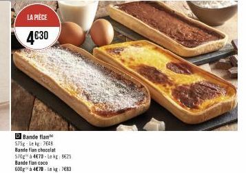 LA PIÈCE  4€30  DBande flan 575g-Le kg 7048 Bande flan chocolat 570ga 4€70-Le kg: BEZ3 Bande flan coco  600g à 4€70 - Le kg: 7€83 