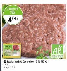 LA BARQUETTE DE 250 4€95  Bio  B Steaks hachés Casino bio 15 % MG x2 250g Lekg: 1968  AB  AGRICULTURE BIOLOGIQUE 