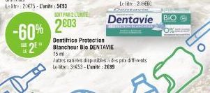 SOIT PAR 2 L'UNITE  -60% 2603  Dentifrice Protection  SEN  2 Blancheur Bio DENTAVIE  LE  75 ml  utres varietes disponibles à des prie Le litre 3-453-L'unite: 2089  Dentavie BIO 0%. 