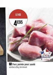 LE KG  4€95  A Porc pointe pour sauté vendue 2kg minimum  PORS FRANÇAIS 