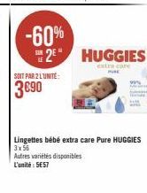 SOIT PAR 2 LUNITE:  3€90  -60%  S2E" HUGGIES  extra care  PHE  Lingettes bébé extra care Pure HUGGIES  3x56 Autres variétés disponibles L'unité: 5€57 