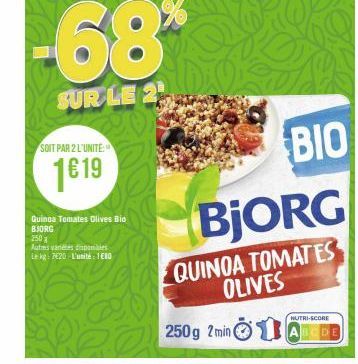 SOIT PAR 2 L'UNITE:  1619  Quinoa Tomates Olives Bio  BJORG  250  Autms variétés pobles  Le kg: 7020 L'unité: 180  -68*  SUR LE 2  250g 2min  BIO  QUINOA TOMATES OLIVES  1  NUTRI-SCORE 