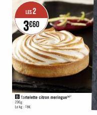 LES 2  3€60  B Tartelette citron meringue  200g  Le kg 18 