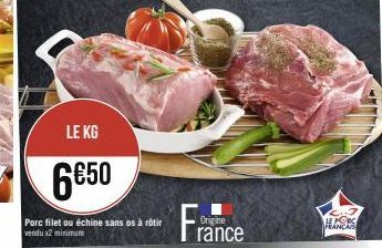 LE KG  6€50  Porc filet ou échine sans os à rôtir vendu x2 minimum  rance  CH7 LE PORC FRANCAS 