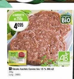 la barquette  de 250  4€95  bio  a steaks hachés casino bio 15 % mg x2  250g  lekg: 196rd  casino  bio  agriculture biologique 