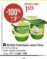 -100% 1623  SOIT PAR 3 L'UNITÉ:  ACTIVA  A ACTIVIA Probiotiques saveur Citron 4x 125 g (500 g)  Autres variétés disponibles  Lekg: 3670-L'unité: 1€85 