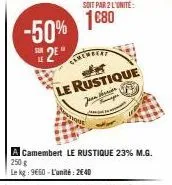 -50%  2  soit par 2 l'unite:  1€80  des  le rustique  jean this  a camembert le rustique 23% m.g.  250 g  le kg: 9660-l'unité: 2640 