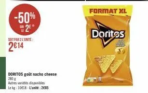 -50% 2⁹  soit par 2 l'unité:  2014  doritos goût nacho cheese 280 g autres variétés disponibles le kg: 10€18-l'unité: 2685  doritos  m 
