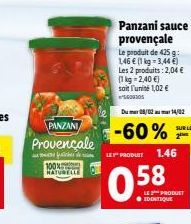 PANZANI Provençale  100 NATURELLE  Panzani sauce provençale Le produit de 425 g:  1,46 € (1kg -3,44 €)  Les 2 produits: 2,04 € (1kg -2,40 €)  soit l'unité 1,02 €  Du 08/014/02  -60%  LES PRODUIT 1.46 