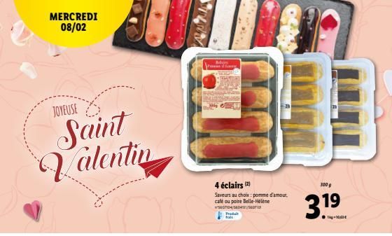 JOYEUSE  Saint Valentin  MERCREDI 08/02  P  Iden  4 éclairs (2)  Saveurs au choix: pomme d'amour café ou poire Belle-Hélène  5607104/56041/56  Produle tal  300 g  31⁹ 