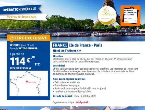 OPÉRATION SPÉCIALE  DU 07 AU 13 FÉVRIER 2023  FFRE EXCLUSIVE  SEJOUR 2 jours / 1 nuit Formule PETIT-DÉJEUNER  à partir de  114 €  PRIX PAR PERSONNE  TTC  DEFE  FRANCE Ile de France - Paris  Hôtel les 