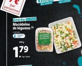 par personne  Entrée au choix Macédoine de légumes (²)  Senass  Produit frais  500 g  179  1kg-1,50€  MACEDON DE LEGUMES ASSAS  