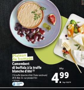 Plateau  de fromage Camembert  di buffala à la truffe blanche d'été (3)  1% truffe blanche d'été (Tuber aestivum) 28% Mat. Gr. sur produit fini  5614480  Produt  frais  150 g  4.99 