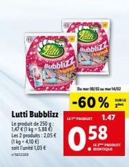 Lutti Bubblizz Le produit de 250 g: 1,47 € (1 kg = 5,88 €) Les 2 produits: 2,05 € (1 kg 4,10 €) soit l'unité 1,03 €  5512209  Latte Bubblizz  Origin  Latte Bubblizz riginal  Du 08/214/02  -60%  LXT=PR