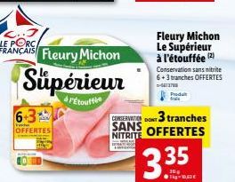 LE PORC FRANÇAIS  6+3:  Funder OFFERTES  Fleury Michon  Supérieur  Étoutte  Fleury Michon Le Supérieur à l'étouffée (2)  CONSERVATION DONT 3 tranches SANS OFFERTES  NITRITE  335  Conservation sans nit