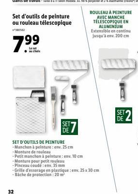 Set d'outils de peinture  ou rouleau télescopique 380562  7.99  Le set  32  SET D'OUTILS DE PEINTURE  -Manchon à peinture : env. 25 cm  -Monture de rouleau  -Petit manchon à peinture: env. 10 cm  SET 