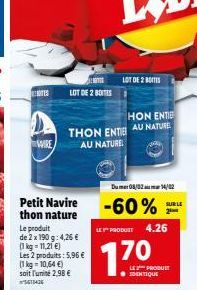 TES LOT DE 2 BOITES  WIRE  Petit Navire thon nature  THON ENTIE AU NATUREL  Le produit de 2 x 190 g: 4,26 € (1kg=11,21 €)  Les 2 produits: 5,96 € (1 kg 10,64 €) soit l'unité 2,98 € 56143  LOT DE 2 BOI