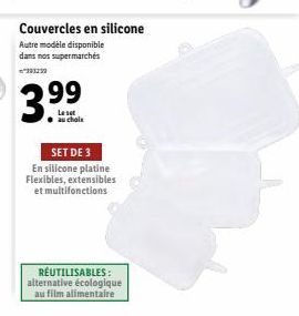 Couvercles en silicone  Autre modèle disponible dans nos supermarchés  *291239  3.99  Leset  SET DE 3  En silicone platine Flexibles, extensibles et multifonctions  RÉUTILISABLES: alternative écologiq