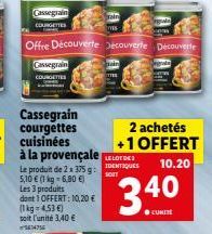 Cassegrain  COURGETTES  Cassegrain  COURGETTES  Cassegrain courgettes cuisinées à la provençale  Le produit de 2 x 375g: 5,10 € (1 kg = 6,80 €) Les 3 produits dont 1 OFFERT: 10,20 € (1kg 4,53 €) soit 
