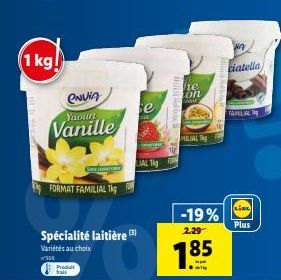 1 kg!  ENVIA Yaourt  Vanille  FORMAT FAMILIAL 1kg  Spécialité laitière  Variétés au choix  300  Produt  se  LC  IAL Tig  hre  on  sir  MILIAL  -19%  2.29  7.85  W  ciatella  FAMILIA  (LINK)  Plus 