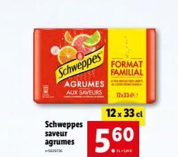 Schweppes  AGRUMES  AUX SAVEURS  Schweppes  saveur agrumes  -5604726  FORMAT  FAMILIAL  560  IL-LA  12 x 33 cl  12x33d  L  