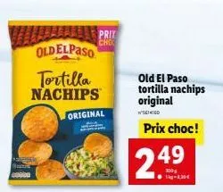 oldelpaso  tortilla nachips  original  prix choc  2.4⁹  49  old el paso tortilla nachips original  $614160  prix choc! 