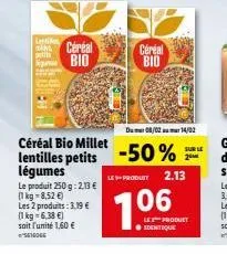 lettie  tang céréal priti  bio  céréal bio millet lentilles petits légumes  le produit 250 g:2,13 € (1kg=8,52 €)  les 2 produits: 3,19 €  (1 kg = 6,38 €) soit l'unité 1,60 € seiroge  wine  céréal  bio