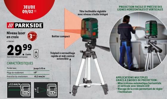 III PARKSIDE  Niveau laser en croix  3  *300357  29.⁹⁹  CARACTÉRISTIQUES  Don013  Porte laser  Plage de nivellement  Précision du nivellement  JEUDI 09/02 (1)  0.5 mm/m  jusqu'à 10 m  14"  10,5 mm/m  