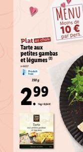 Plat au choix  Tarte aux petites gambas et légumes (2)  w-4637  350 g  99  Tarte eppesber  T-54  MENU  Moins de  10 €  par pers. 