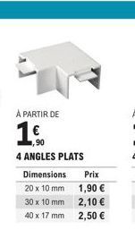 À PARTIR DE  1€.  4 ANGLES PLATS  Dimensions 20 x 10 mm  30 x 10 mm  40 x 17 mm  Prix 1,90 € 2,10 € 2,50 € 