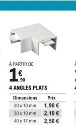 à partir de  1€.  4 angles plats  dimensions 20 x 10 mm  30 x 10 mm  40 x 17 mm  prix 1,90 € 2,10 € 2,50 € 