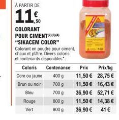 À PARTIR DE  11.  Rouge  Vert  COLORANT  POUR CIMENT(234) "SIKACEM COLOR" Colorant en poudre pour ciment, chaux et plâtre. Divers coloris et contenants disponibles". Contenance Prix 400 g 11,50 €  Col