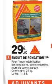 2950  3 ENDUIT DE FONDATION(¹4)  Pour l'imperméabilisation des fondations, parois enterrées, murs de cave et garage. Coloris gris, 25 kg Le kg: 1,18 €.  ADJUVANTS 