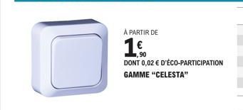 À PARTIR DE  1.00  1,90 DONT 0,02 € D'ÉCO-PARTICIPATION GAMME "CELESTA" 