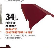 34  FAÎTIÈRE  CRANTÉE GARANTIE CONSTRUCTEUR 10 ANS* Dim.: L. 2,10 m x ép. 63 mm env. Coloris au choix 