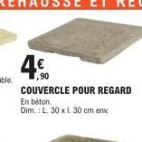 4.€  ,90  couvercle pour regard  en béton.  dim.: l. 30 x 1. 30 cm env. 