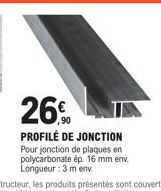 26%  PROFILÉ DE JONCTION Pour jonction de plaques en polycarbonate ép. 16 mm env. Longueur : 3 m env 