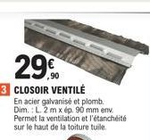 29€  3 CLOSOIR VENTILÉ  En acier galvanisé et plomb. Dim.: L. 2 m x ép. 90 mm env Permet la ventilation et l'étanchéité sur le haut de la toiture tuile 