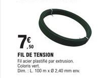 0  .50  FIL DE TENSION  Fil acier plastifié par extrusion. Coloris vert.  Dim.: L. 100 m x 0 2.40 mm env. 