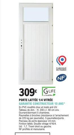 FABRIQUE EN FRANCE  NF  309€ GLIFE  PORTE LATTÉE 1/4 VITRÉE GARANTIE CONSTRUCTEUR 10 ANS En PVC modifié choc et traité anti UV. Tableau de dim.: H. 200 x 1. 80 cm env. Ouvrant/dormant 5 chambres. Paum