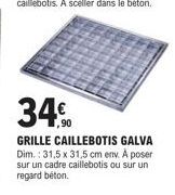 34.  GRILLE CAILLEBOTIS GALVA Dim.: 31,5 x 31,5 cm env. A poser sur un cadre caillebotis ou sur un regard béton. 
