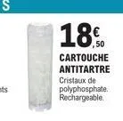 18.  ,50  cartouche  antitartre  cristaux de  polyphosphate. rechargeable. 
