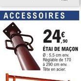 ACCESSOIRES  24.€  ÉTAI DE MAÇON  0:5,5 cm env Réglable de 170 à 290 cm env Tête en acier. 