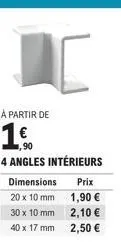 à partir de  1€  dimensions 20 x 10 mm 30 x 10 mm  40 x 17 mm  4 angles intérieurs prix 1,90 € 2,10 €  2,50 € 