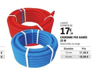 L'UNITÉ À PARTIR DE  17.0  50  COURONNE PER GAINÉE  25 M  Coloris bleu ou rouge  Diamètre  12 mm  16 mm  Prix  17,50 € 18,90 € 