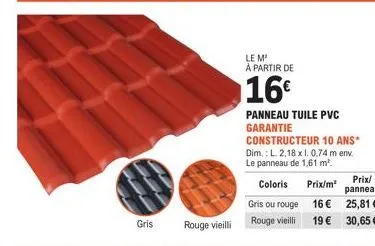 b  le m' à partir de  16€  panneau tuile pvc garantie  constructeur 10 ans dim.: l. 2,18 x 1.0.74 m env. le panneau de 1,61 m².  prix/ panneau  25,81 €  30,65 € 